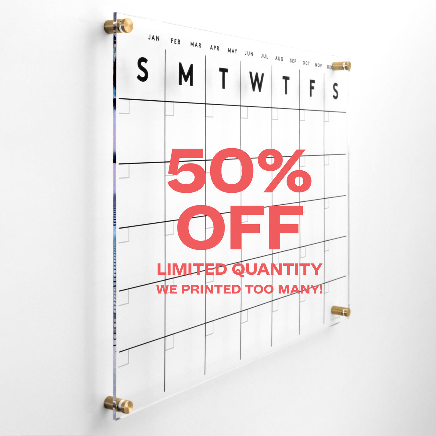 The Girl Friday Shops Clear Acrylic Monthly Wall Calendar, with a days grid from Sunday to Saturday, features bold black text: 50% OFF, LIMITED QUANTITY, and WE PRINTED TOO MANY! Ideal for wet-erase markers. Grab yours before theyre gone!.
