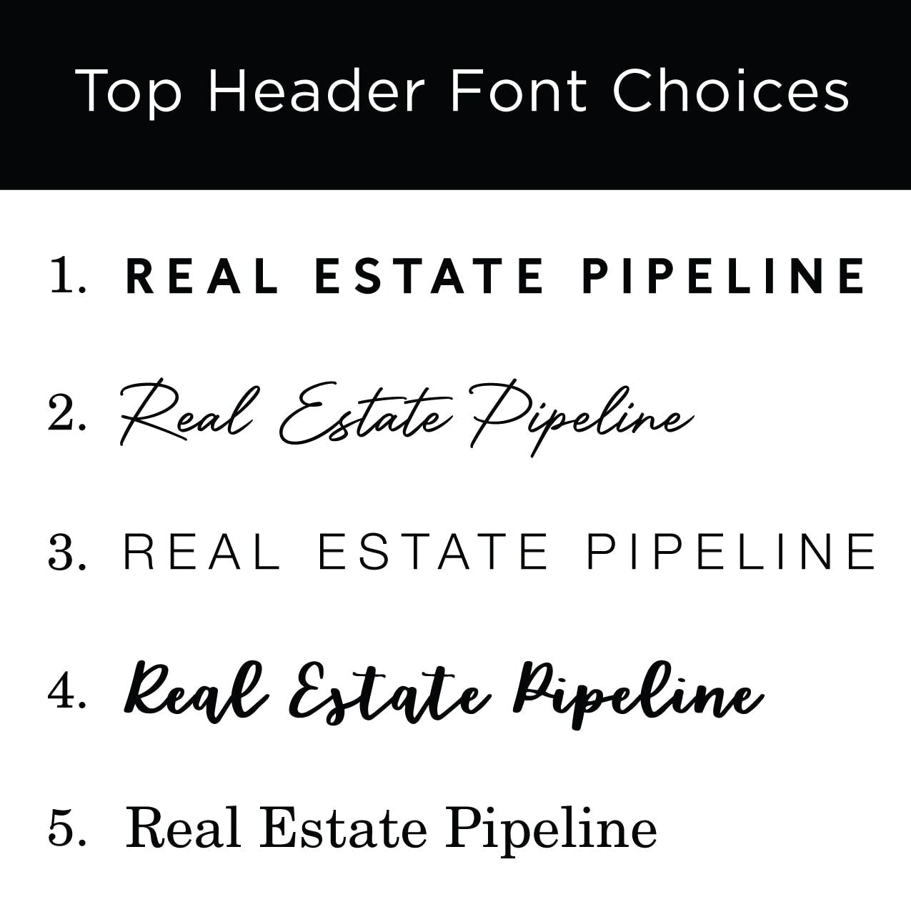 Image showcasing five header font styles for Real Estate Pipeline, including bold sans-serif, italic script, and serif with a lowercase e. Perfect for customizing the Girl Friday Real Estate Pipeline Poster Print | Vertical on heavyweight paper or as a dry-erase real estate poster.